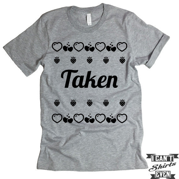 Taken. Valentine's Day Shirt. Tee Shirt. Crew Neck T-shirt