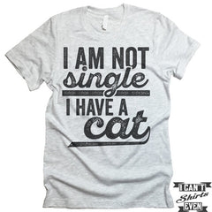 I Am Not Single I Have A Cat T shirt.