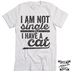 I Am Not Single I Have A Cat T shirt.