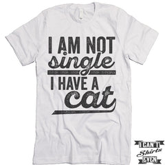 I Am Not Single I Have A Cat T shirt.