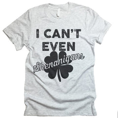 I Can't Even Shenanigans T-shirt.