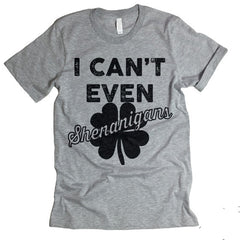 I Can't Even Shenanigans T-shirt.