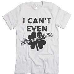 I Can't Even Shenanigans T-shirt.