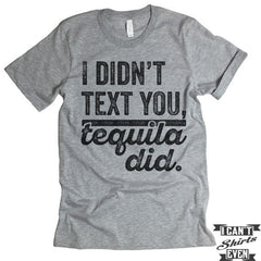 I Didn't Text You Tequila Did T shirt.