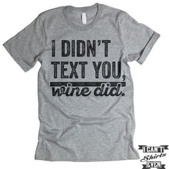 I Didn't Text You Wine Did T shirt.