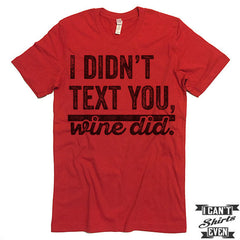I Didn't Text You Wine Did T shirt.