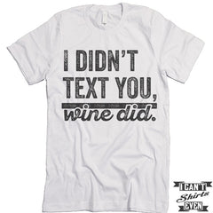 I Didn't Text You Wine Did T shirt.