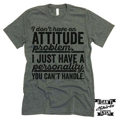 I Don't Have An Attitude Problem T shirt.