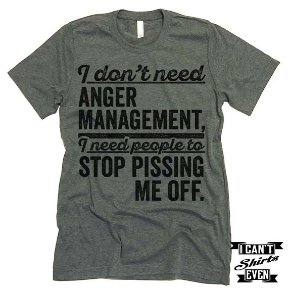 I Don't Need Anger Management T shirt.