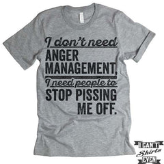 I Don't Need Anger Management T shirt.