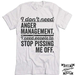 I Don't Need Anger Management T shirt.