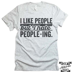 I Like People But I Hate People-ing T shirt.