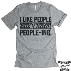 I Like People But I Hate People-ing T shirt.