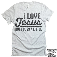 I Love Jesus But I Cuss A Little Shirt. Unisex Tee.