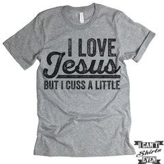 I Love Jesus But I Cuss A Little Shirt. Unisex Tee.