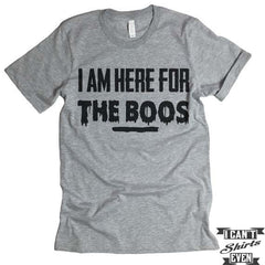 I'm Here For The Boos T shirt.