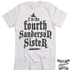 I'm The Fourth Sanderson Sister T shirt. Halloween.