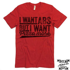 I Want ABS But I Want Pizza More T shirt.