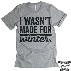 I Wasn't Made For Winter T shirt.