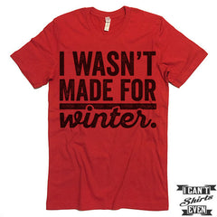 I Wasn't Made For Winter T shirt.