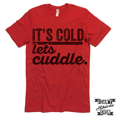 It's Cold Let's Cuddle T shirt.