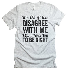 It's Ok To Disagree With Me T-shirt