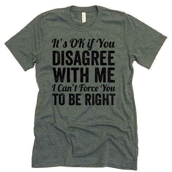 It's Ok To Disagree With Me T-shirt