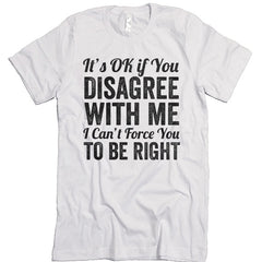 It's Ok To Disagree With Me T-shirt