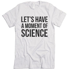 Let's Have A Moment Of Science T-shirt