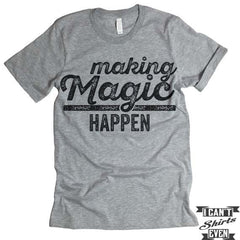 Making Magic Happen T shirt.