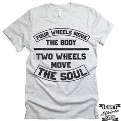 Four Wheels Move The Body Two Wheels Move The Soul Shirt.