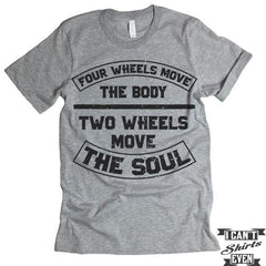 Four Wheels Move The Body Two Wheels Move The Soul Shirt.