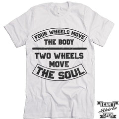 Four Wheels Move The Body Two Wheels Move The Soul Shirt.