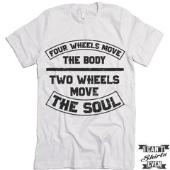 Four Wheels Move The Body Two Wheels Move The Soul Shirt.