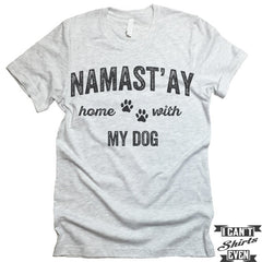 Namast'ay Home With My Dog T Shirt.