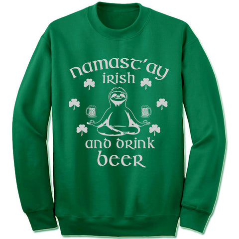 Namast'ay Irish And Drink Beer sweatshirt