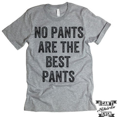 No Pants Are The Best Pants T Shirt.
