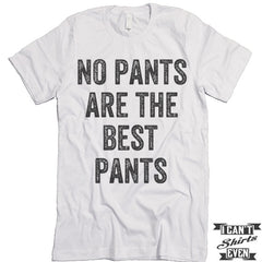 No Pants Are The Best Pants T Shirt.