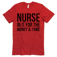 Nurse In It For The Money And Fame T-shirt