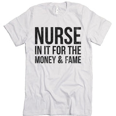 Nurse In It For The Money And Fame T-shirt
