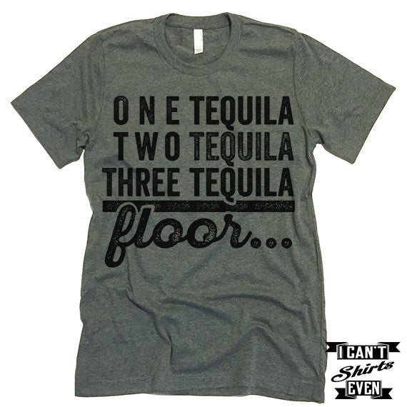 One Tequila Two Tequila Three Tequila Floor Shirt.