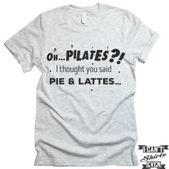 Oh. Pilates? I Thought You Said Pie & Lattes. Tshirt.