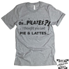 Oh. Pilates? I Thought You Said Pie & Lattes. Tshirt.