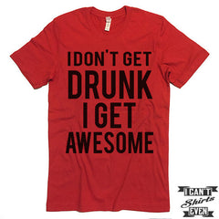 I Don't Get Drunk I Get Awesome T shirt. Funny Tee. Customized T-shirt. Party Shirt.