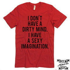 I Don't Have A Dirty Mind I Have A Sexy Imagination T shirt. Funny Tee.