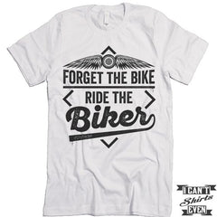 Forget The Bike Ride The Biker T-shirt.