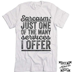 Sarcasm Just One Of The Many Services I Offer T shirt.