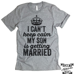 I Can't Keep Calm My Son is Getting Married T-shirt.
