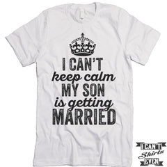 I Can't Keep Calm My Son is Getting Married T-shirt.
