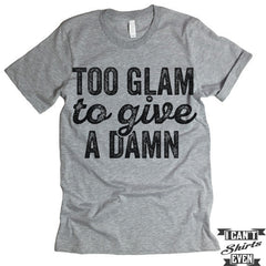 Too Glam To Give A Damn T-shirt.